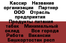 Кассир › Название организации ­ Партнер, ООО › Отрасль предприятия ­ Продукты питания, табак › Минимальный оклад ­ 1 - Все города Работа » Вакансии   . Башкортостан респ.,Баймакский р-н